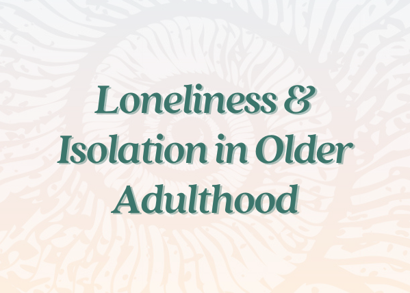 Loneliness & Isolation in Older Adulthood