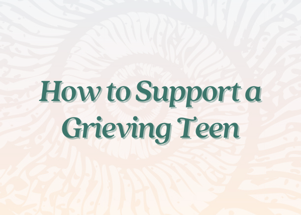 How to Support a Grieving Teen