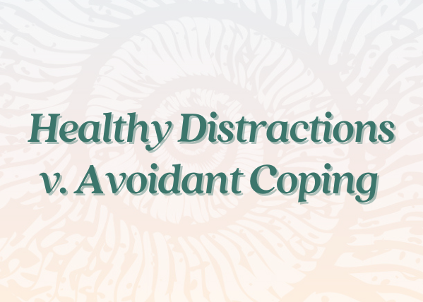 Grief Note: Healthy Distractions vs. Avoidant Coping
